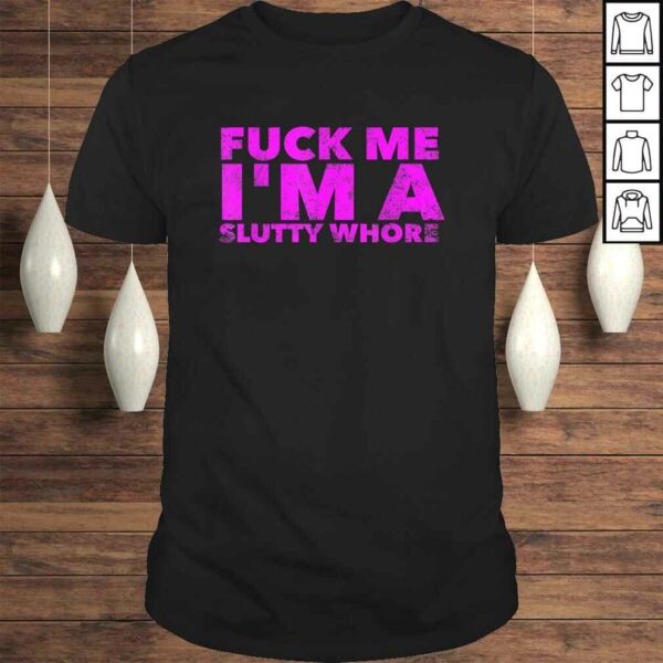 Fuck Me I’m A Slutty Whore – Funny Adult Sex Quote SluTShirt