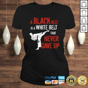 Funny A Black Belt Is A White Belt That Never Gave Up Karate TShirt 3
