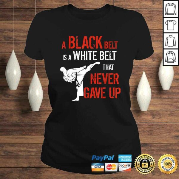 Funny A Black Belt Is A White Belt That Never Gave Up Karate TShirt