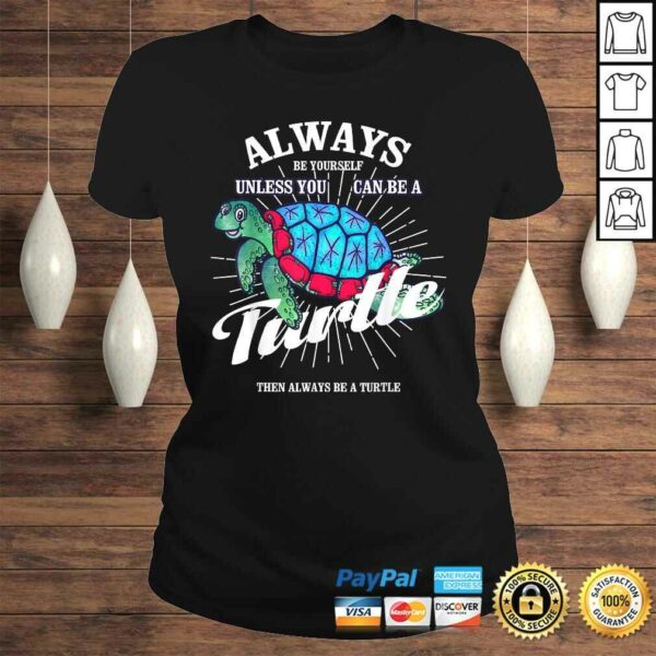 Funny Always Be Yourself Unless You Can Be A Turtle Shirt