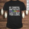 Funny Be Careful Who You Hate It Could Be Someone You Love LGBGift Top