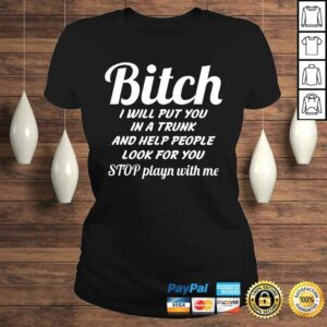Funny Bitch I Will Put You In A Trunk And Help People TShirt 3