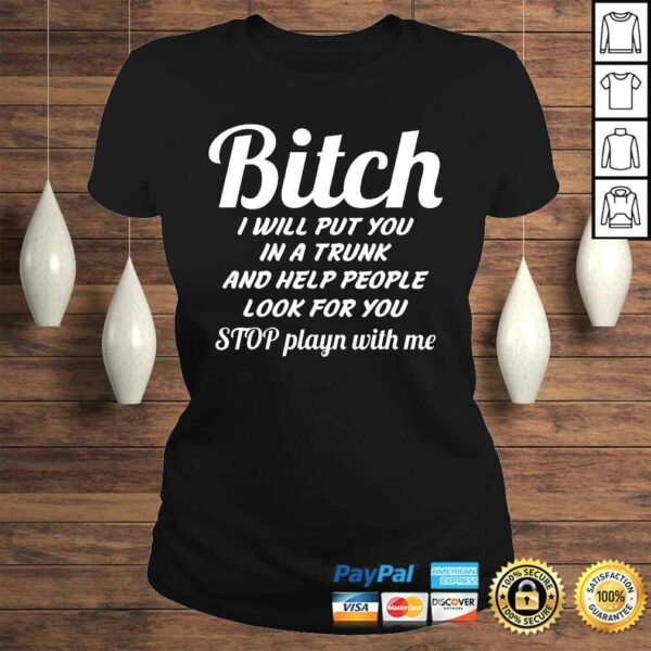 Funny Bitch I Will Put You In A Trunk And Help People TShirt