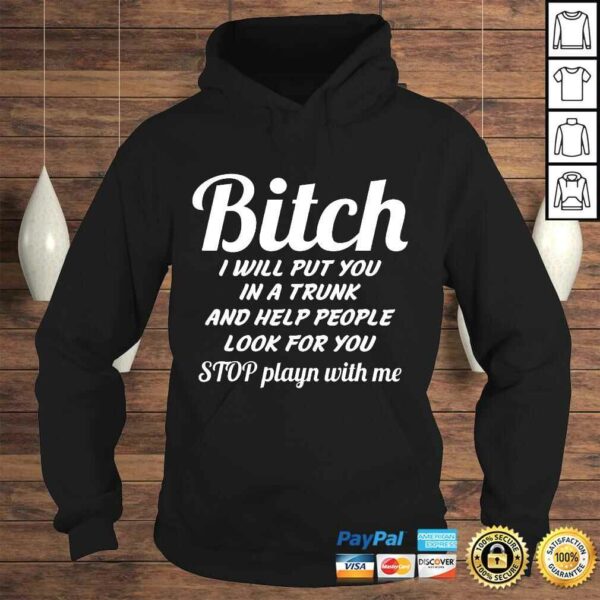 Funny Bitch I Will Put You In A Trunk And Help People TShirt