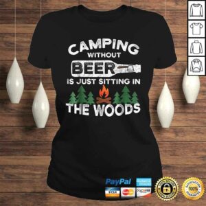 Funny Camping Without Beer Is Just Sitting In The Woods TShirt 3