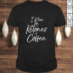 Funny Cute Keto Gift Funny Ketones Quote I Run on Ketones & Coffee TShirt Funny Cute Keto Gift Funny Ketones Quote I Run on Ketones & Coffee TShirt