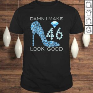 Funny Damn I Make 46 Look Good 46 Years Old 46th Birthday Gift Top Funny Damn I Make 46 Look Good 46 Years Old 46th Birthday Gift Top