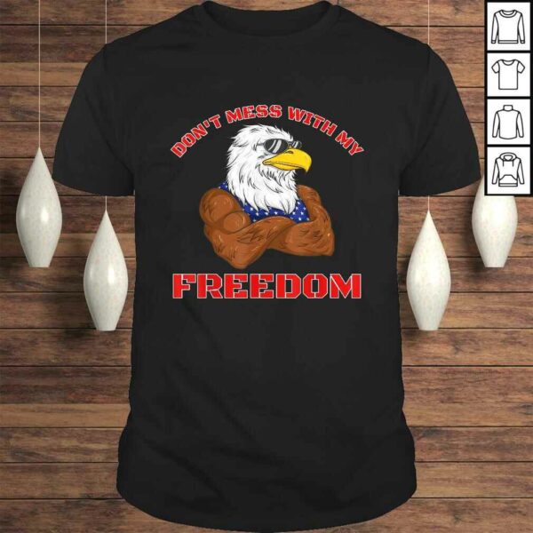 Funny Don’t Mess With My Freedom USA Eagle Patriotic 4th of July TShirt