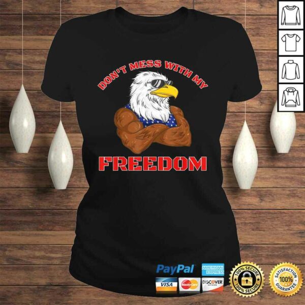 Funny Don’t Mess With My Freedom USA Eagle Patriotic 4th of July TShirt