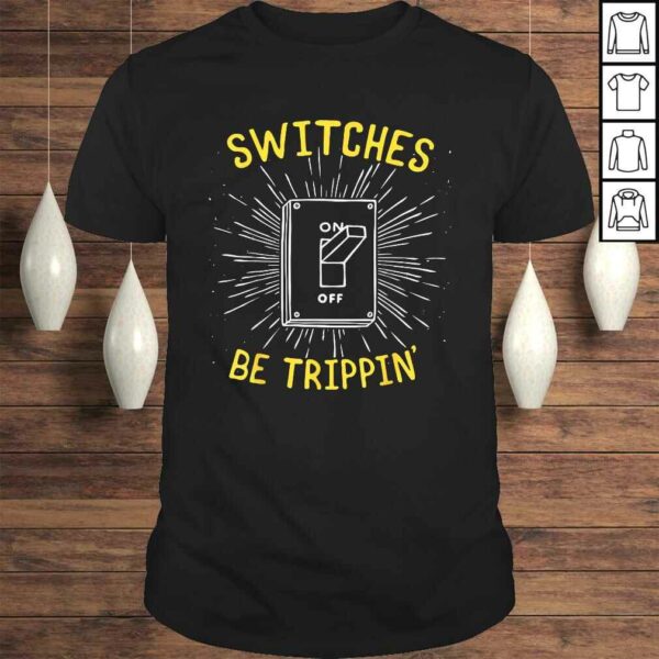 Funny Electrician Shirt – Switches Be Trippin