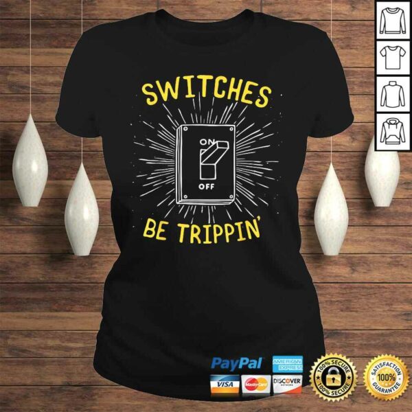 Funny Electrician Shirt – Switches Be Trippin