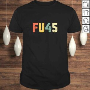 Funny FU45 Shirt Anti Trump F You Resist ProtesShirt Funny FU45 Shirt Anti Trump F You Resist ProtesShirt
