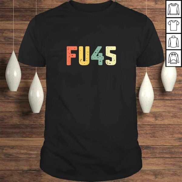 Funny FU45 Shirt Anti Trump F You Resist ProtesShirt