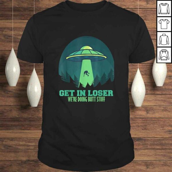 Funny Get In Loser We’Re Doing Butt Stuff Gift Alien UFO Gift Top