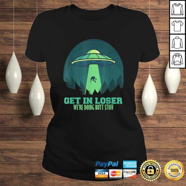 Funny Get In Loser We’Re Doing Butt Stuff Gift Alien UFO Gift Top