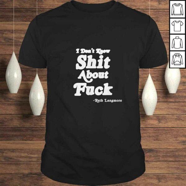 Funny I Don’t Know Shit About Fuck Ruth Langmore TShirt