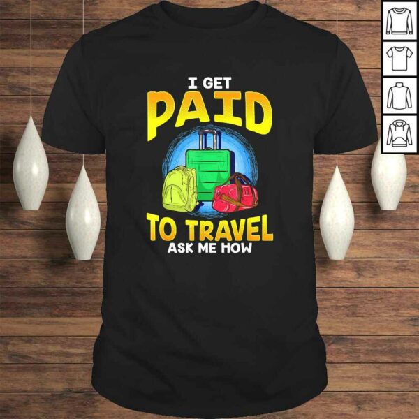 Funny I Get Paid To Travel Ask Me How Gift TShirt