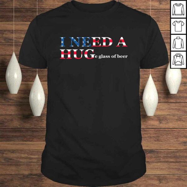 Funny I Need A Huge Glass Of Beer Flag 4th Of July TShirt