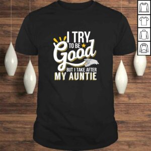 Funny I Try To Be Good But I Take After My Auntie TShirt Funny I Try To Be Good But I Take After My Auntie TShirt