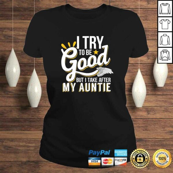 Funny I Try To Be Good But I Take After My Auntie TShirt