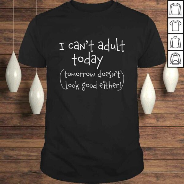 Funny I cant adult today  funny TShirt