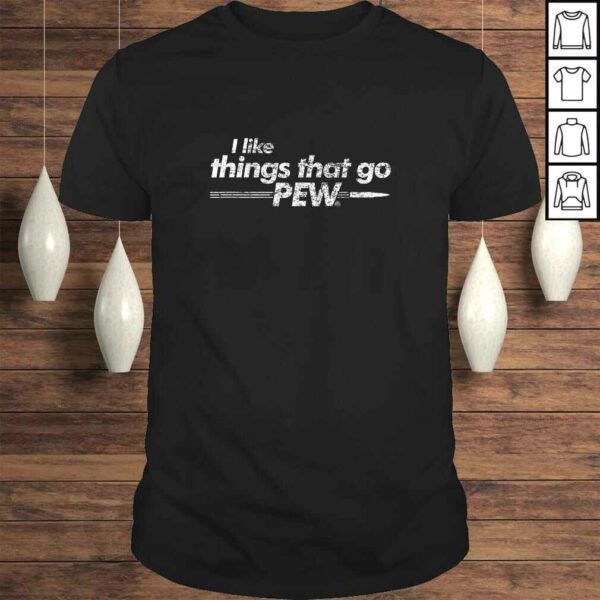 Funny I like Things that Go Pew – Gun Enthusiast Apparel TShirt