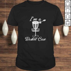 Funny I’M A BASKET CASE Disc Golf Frolf Funny Shirt Funny I’M A BASKET CASE Disc Golf Frolf Funny Shirt