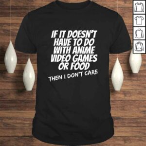 Funny If Its Not Anime Video Games Or Food I Don’t Care Gift Top Funny If Its Not Anime Video Games Or Food I Don’t Care Gift Top