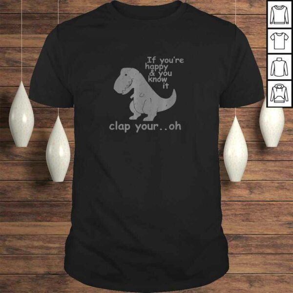 Funny If You’re Happy and You Know It Clap Your Oh – Funny Trex Tee T-Shirt