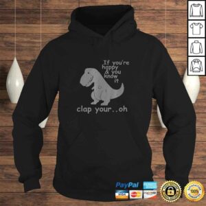 Funny If Youre Happy and You Know It Clap Your Oh Funny Trex Tee T Shirt 4