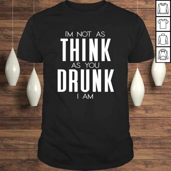 Funny Im Not As Think As You Drunk I Am Shirt Mens Womens Drinking Gift Top