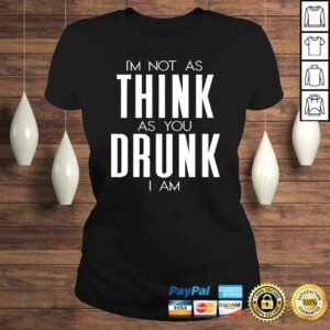 Funny Im Not As Think As You Drunk I Am Shirt Mens Womens Drinking Gift Top 2 Funny Im Not As Think As You Drunk I Am Shirt Mens Womens Drinking Gift Top 3
