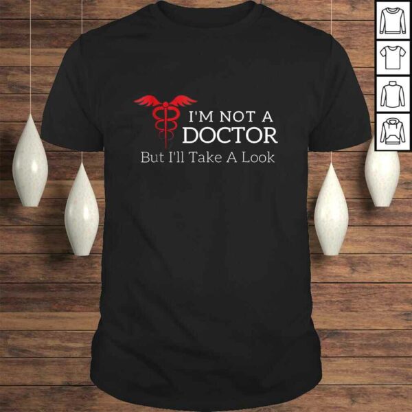 Funny I’m Not a Doctor But I’ll Take a Look Joke Gift TShirt