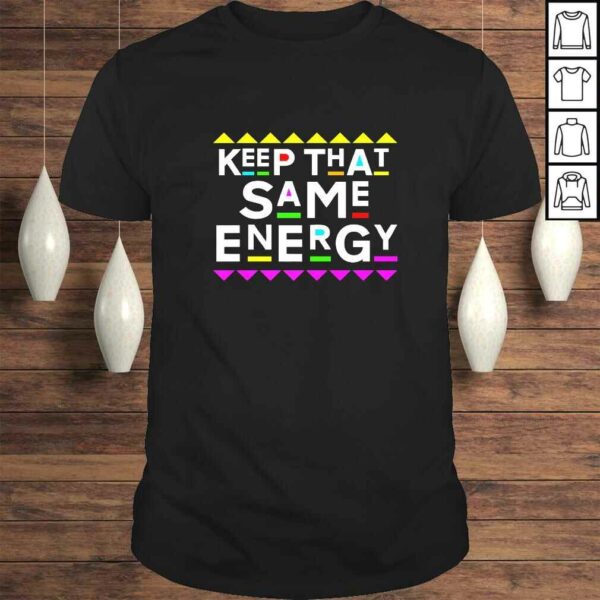 Funny Keep that Same Energy Shirt 90s Style Shirt