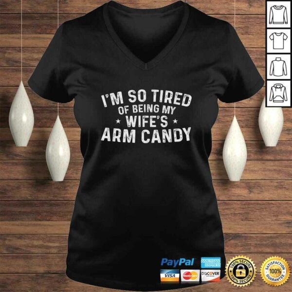 Funny Mens I’m so tired of being my wife’s arm candy TShirt