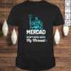 Funny Mens Merdad Don’t Mess with My Mermaid Shirt Father’s Day Tee Shirt