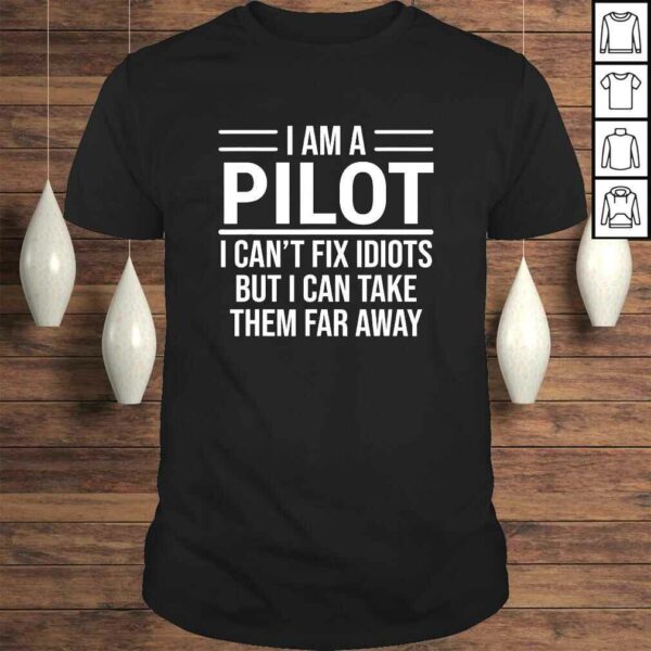 Funny PiloShirt I Am A Pilot I Can’t Fix Idiots Sarcasm