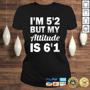 Funny Saying I'm 5'2 But My Attitude 6'1 T-shirt 2 Funny Saying Im 52 But My Attitude 61 T shirt 3
