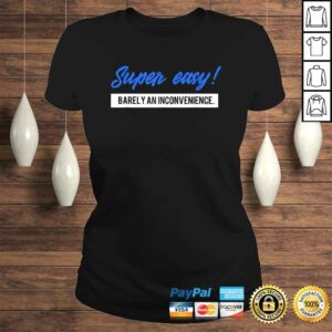 Funny Super Easy Barely an Inconvenience Rant Gift TShirt 2 Funny Super Easy Barely an Inconvenience Rant Gift TShirt 3
