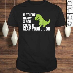 Funny T Rex If You’re Happy And You Know It Clap Your Oh TShirt Funny T Rex If You’re Happy And You Know It Clap Your Oh TShirt
