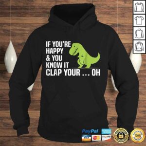 Funny T Rex If You're Happy And You Know It Clap Your Oh TShirt 3 Funny T Rex If Youre Happy And You Know It Clap Your Oh TShirt 4