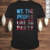 Funny We The People Like To Party American Flag Graphic Shirt