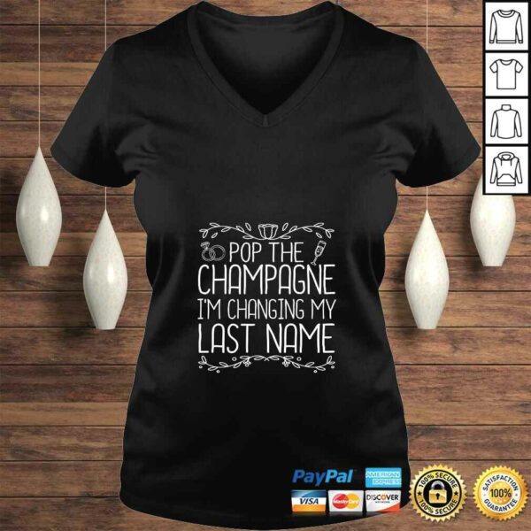 Funny Womens Pop The Champagne I’m Changing My Last Name Bride To Be TShirt