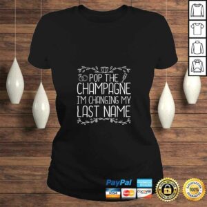 Funny Womens Pop The Champagne I'm Changing My Last Name Bride To Be TShirt 2 Funny Womens Pop The Champagne Im Changing My Last Name Bride To Be TShirt 3