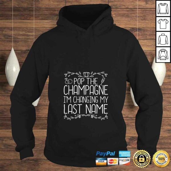 Funny Womens Pop The Champagne I’m Changing My Last Name Bride To Be TShirt