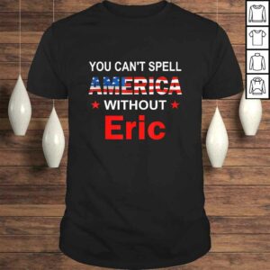 Funny You Can’t spell America Without Eric TShirt Funny You Can’t spell America Without Eric TShirt