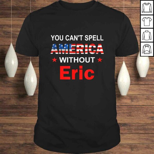 Funny You Can’t spell America Without Eric TShirt