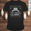 Funny You Serious Clark Shirt Ugly Sweater Funny Christmas TShirt