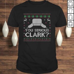 Funny You Serious Clark Shirt Ugly Sweater Funny Christmas TShirt Funny You Serious Clark Shirt Ugly Sweater Funny Christmas TShirt