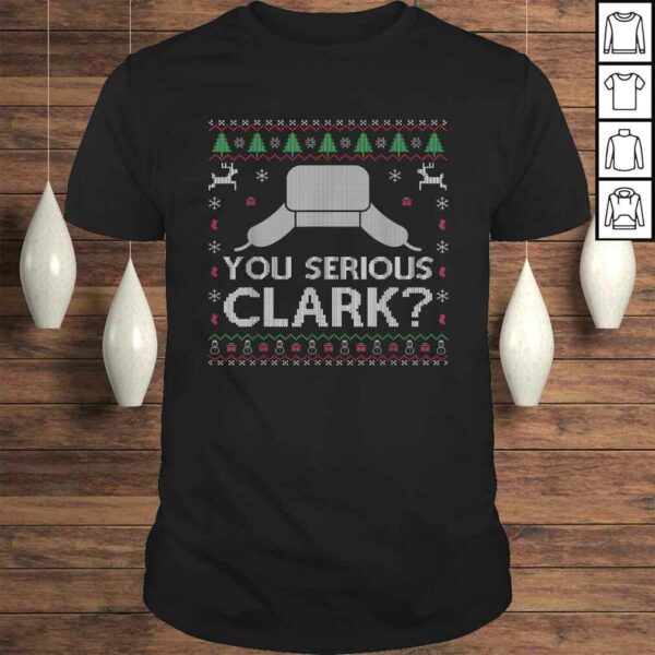 Funny You Serious Clark Shirt Ugly Sweater Funny Christmas TShirt